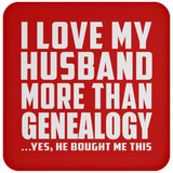 I Love My Husband More Than Genealogy - Drink Coaster