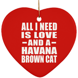 All I Need Is Love And A Havana Brown Cat - Heart Ornament