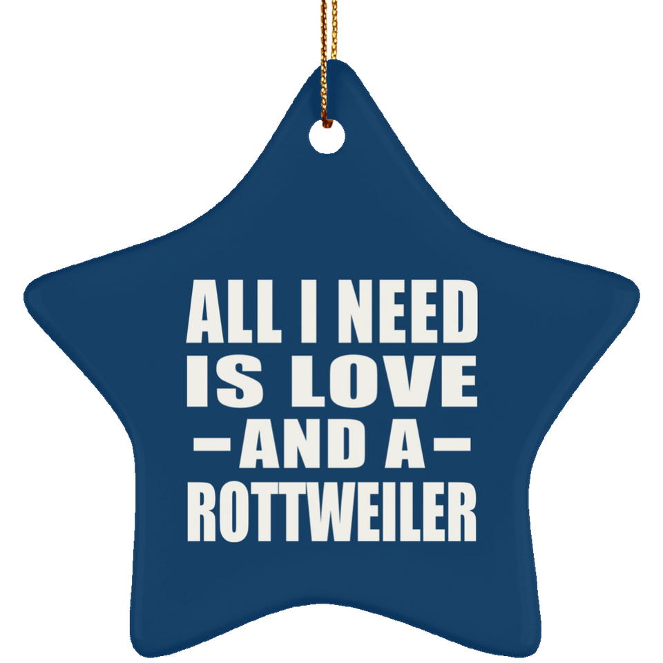 All I Need Is Love And A Rottweiler - Star Ornament