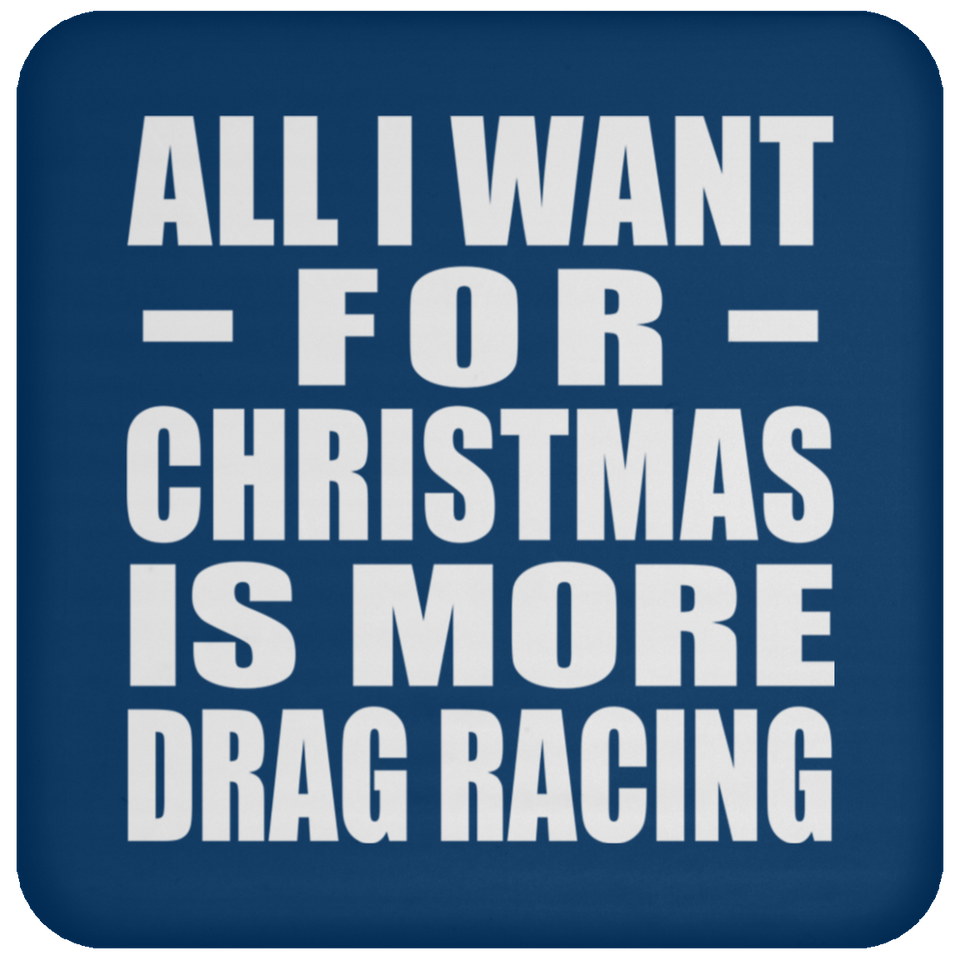 All I Want For Christmas Is More Drag Racing - Coaster