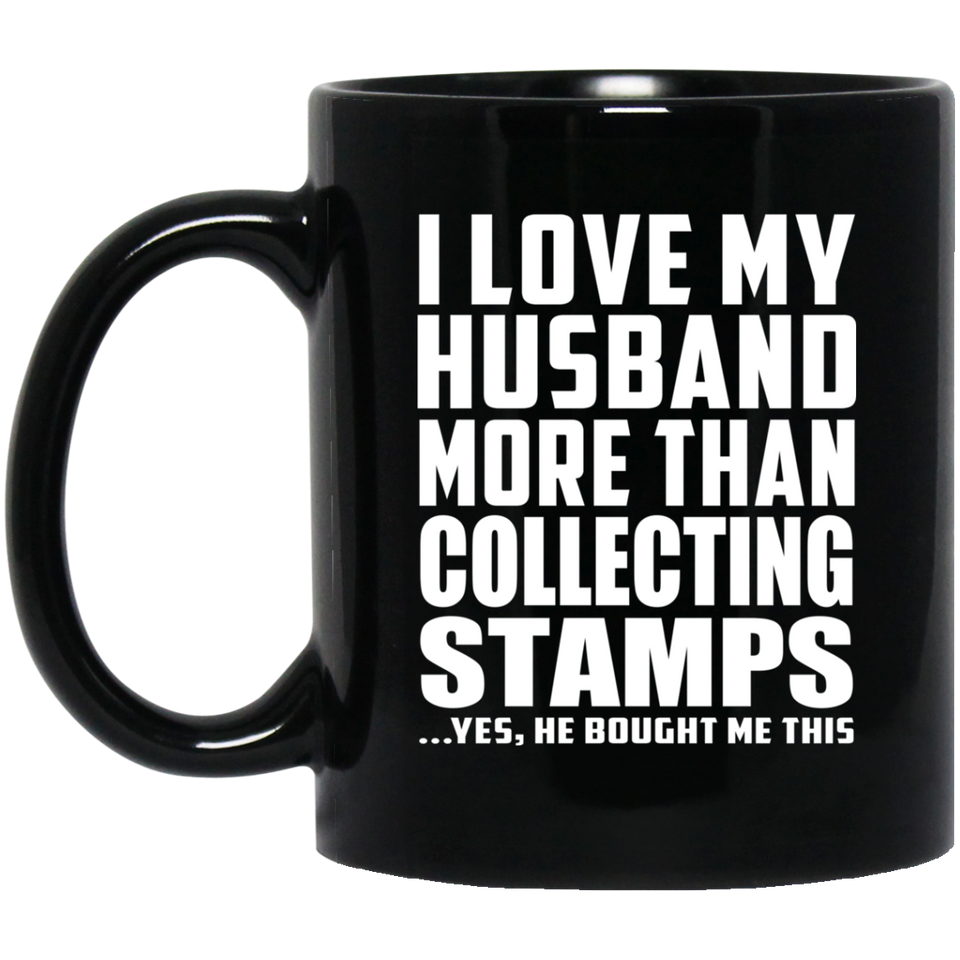 I Love My Husband More Than Collecting Stamps - 11 Oz Coffee Mug Black