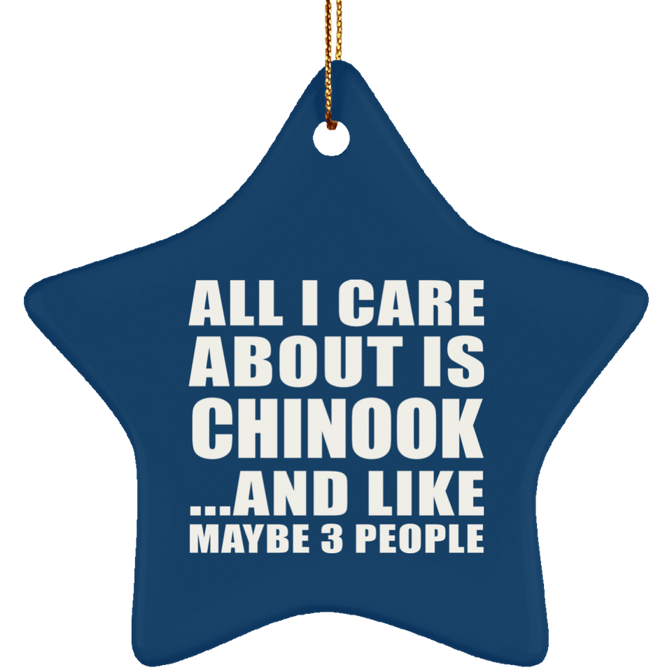 All I Care About Is Chinook - Star Ornament