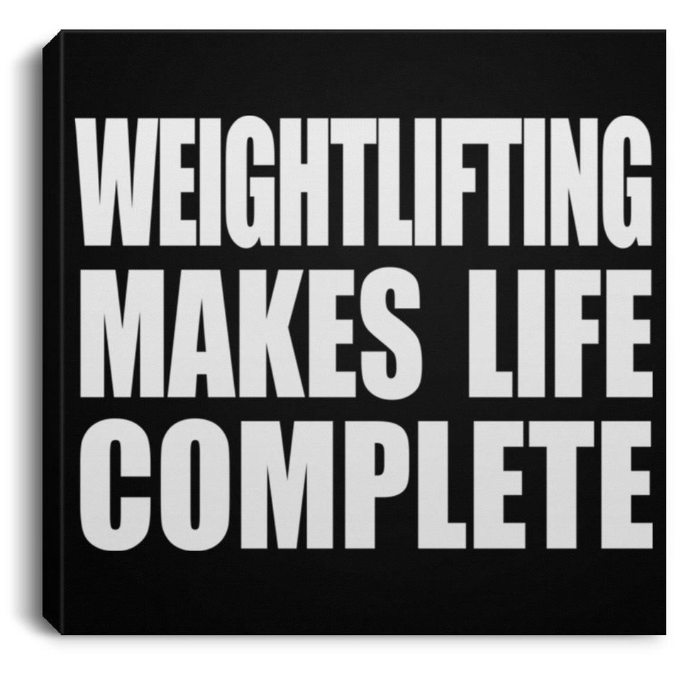Weightlifting Makes Life Complete - Canvas Square