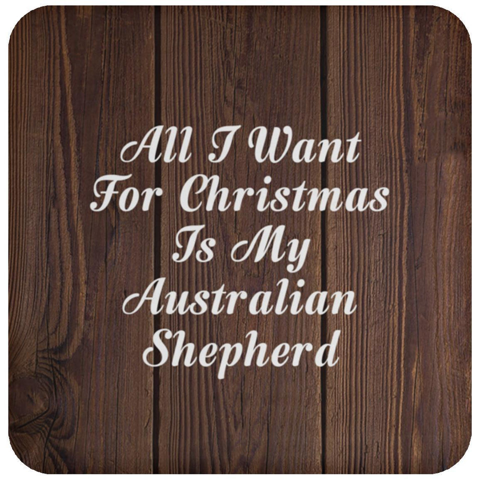 All I Want For Christmas Is My Australian Shepherd - Drink Coaster D