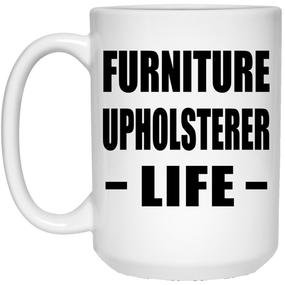 Furniture Upholsterer Life - 15oz Coffee Mug