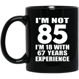 85th Birthday I'm Not 85 I'm 18 With 67 Years Experience - 11oz Coffee Mug Black