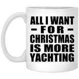 All I Want For Christmas Is More Yachting - 11 Oz Coffee Mug