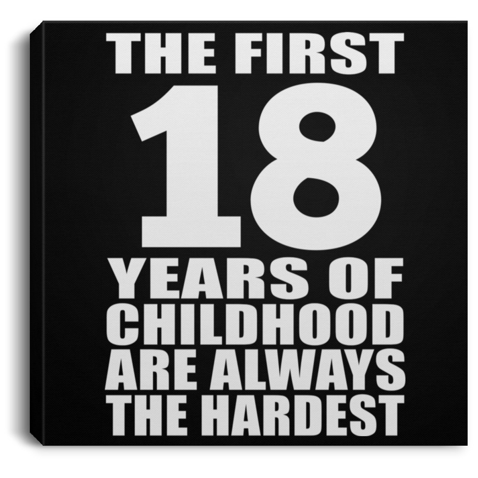 18th Birthday First 18 Years of Childhood Are The Hardest - Canvas Square