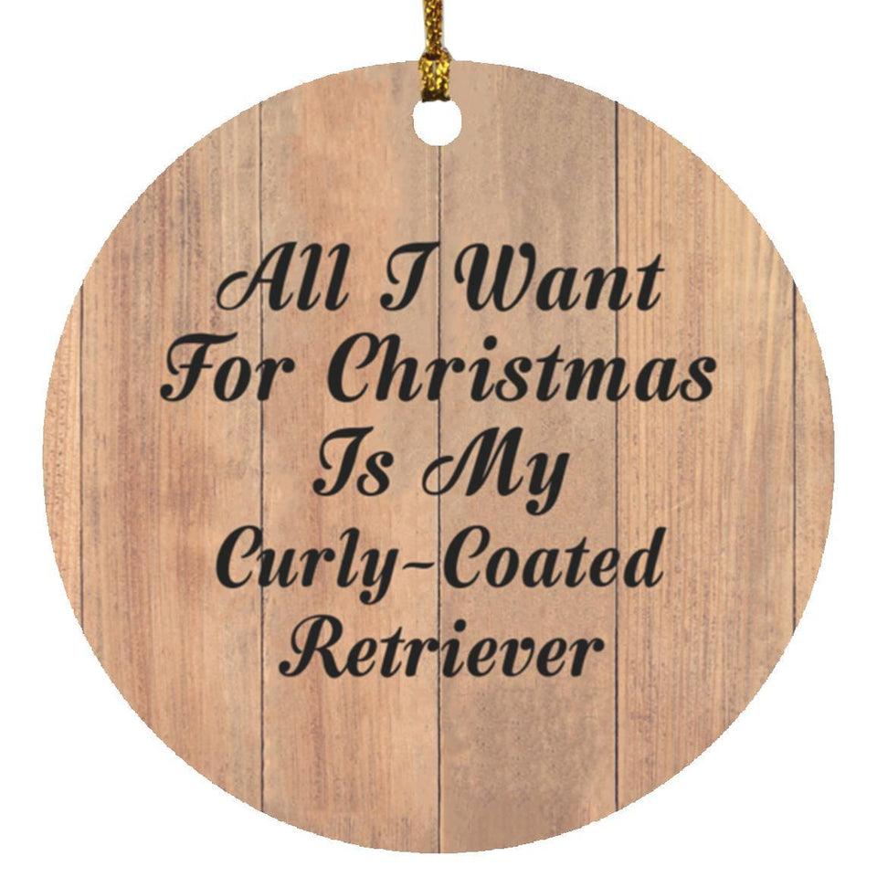 All I Want For Christmas Is My Curly-Coated Retriever - Circle Ornament C
