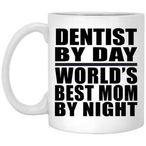 Dentist By Day World's Best Mom By Night - 11 Oz Coffee Mug