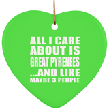 All I Care About Is Great Pyrenees - Heart Ornament