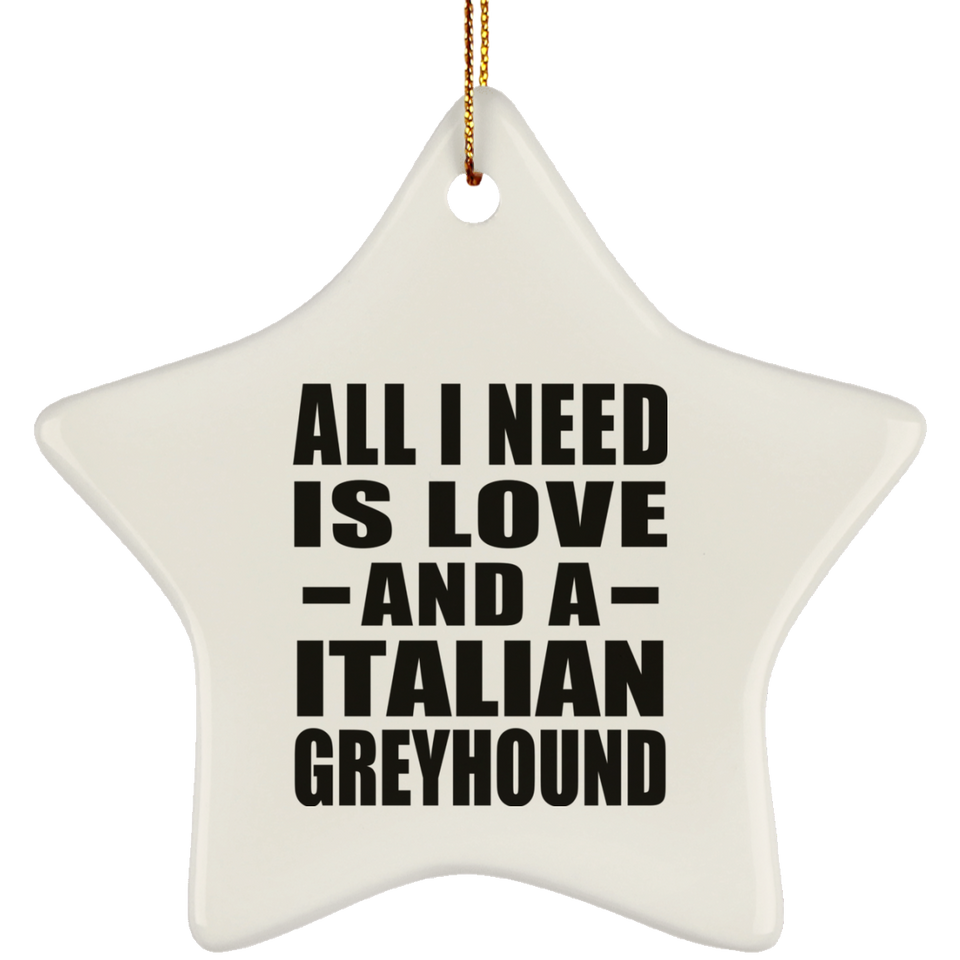 All I Need Is Love And A Italian Greyhound - Star Ornament