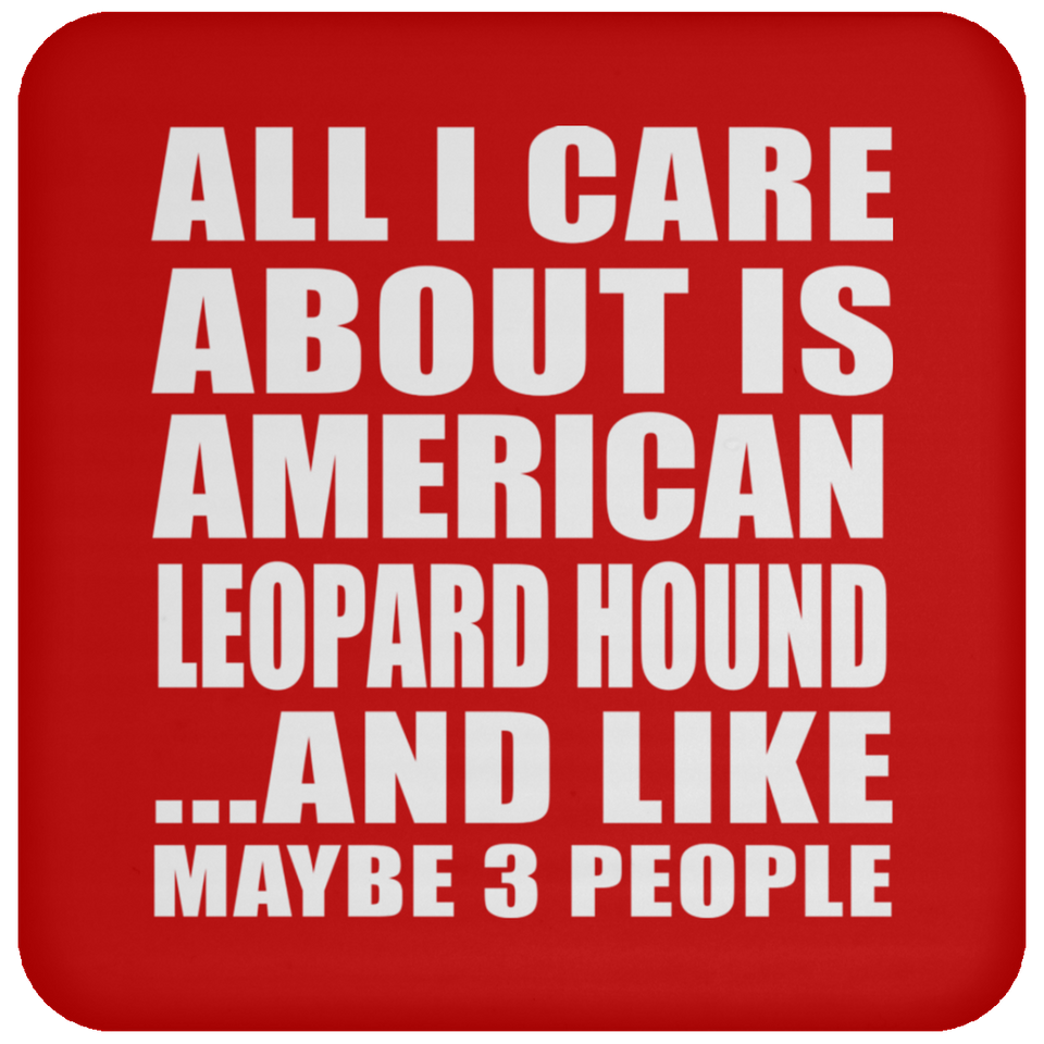 All I Care About Is American Leopard Hound - Drink Coaster