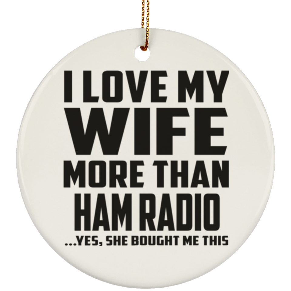 I Love My Wife More Than Ham Radio - Circle Ornament