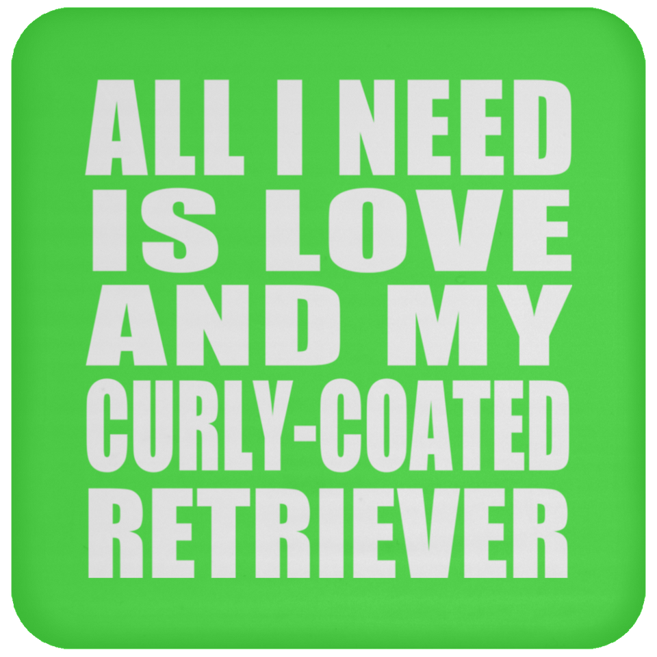 All I Need Is Love And My Curly-Coated Retriever - Drink Coaster