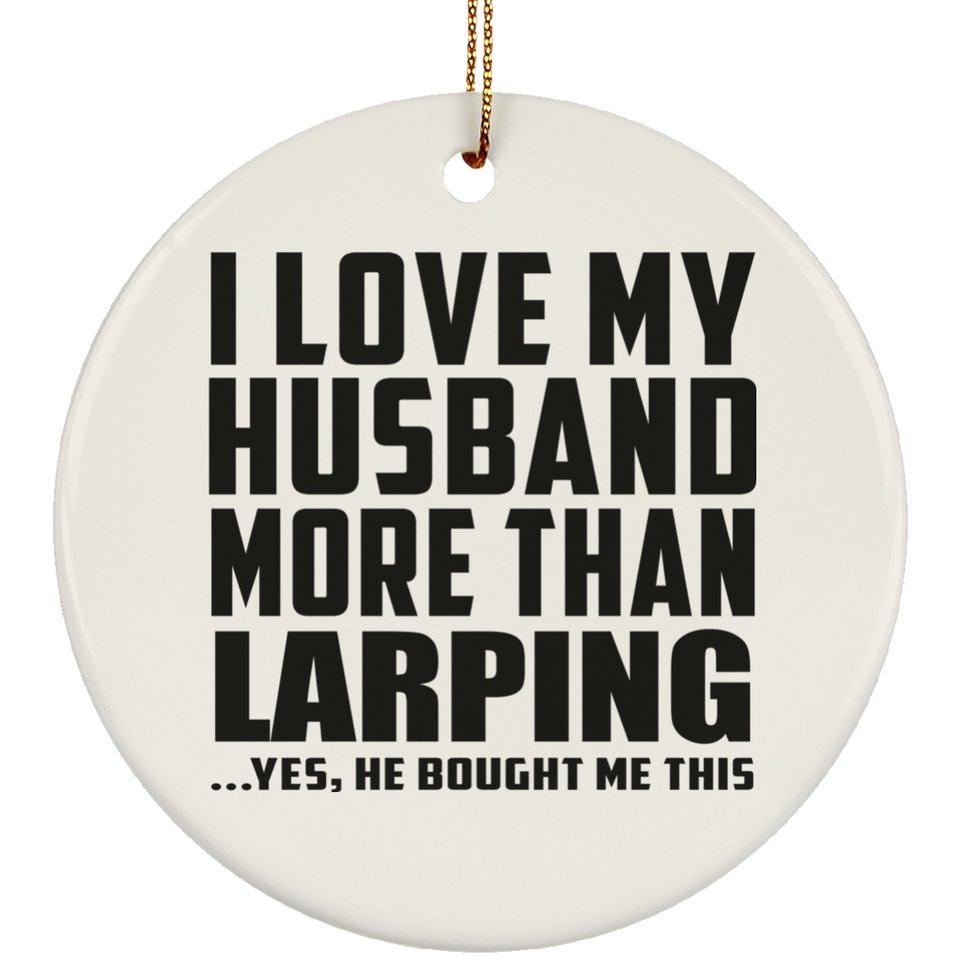 I Love My Husband More Than Larping - Circle Ornament