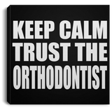 Keep Calm and Trust The Orthodontist - Canvas Square