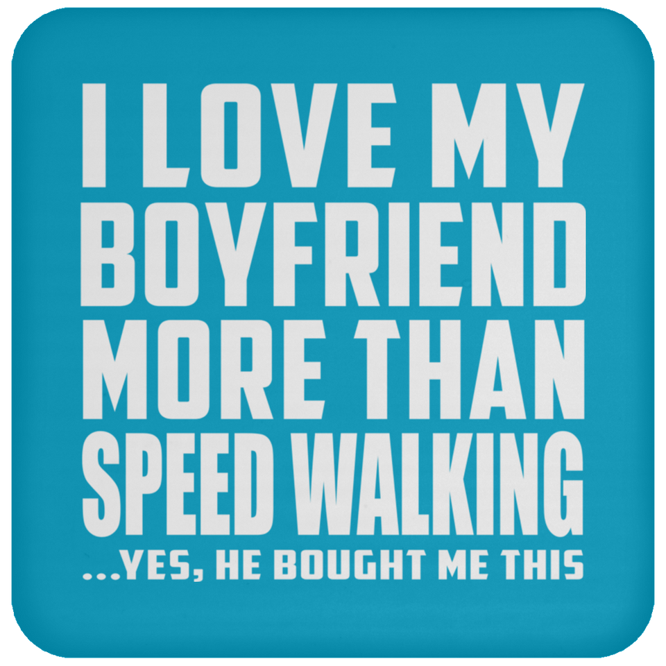 I Love My Boyfriend More Than Speed Walking - Drink Coaster