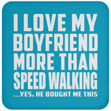 I Love My Boyfriend More Than Speed Walking - Drink Coaster