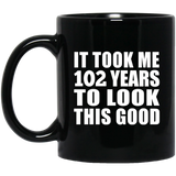 102nd Birthday Took Me 102 Years To Look This Good - 11oz Coffee Mug Black