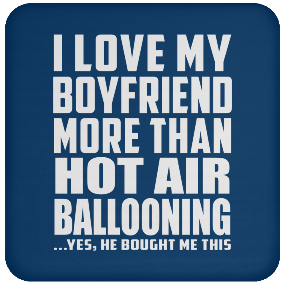 I Love My Boyfriend More Than Hot Air Ballooning - Drink Coaster