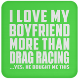 I Love My Boyfriend More Than Drag Racing - Drink Coaster