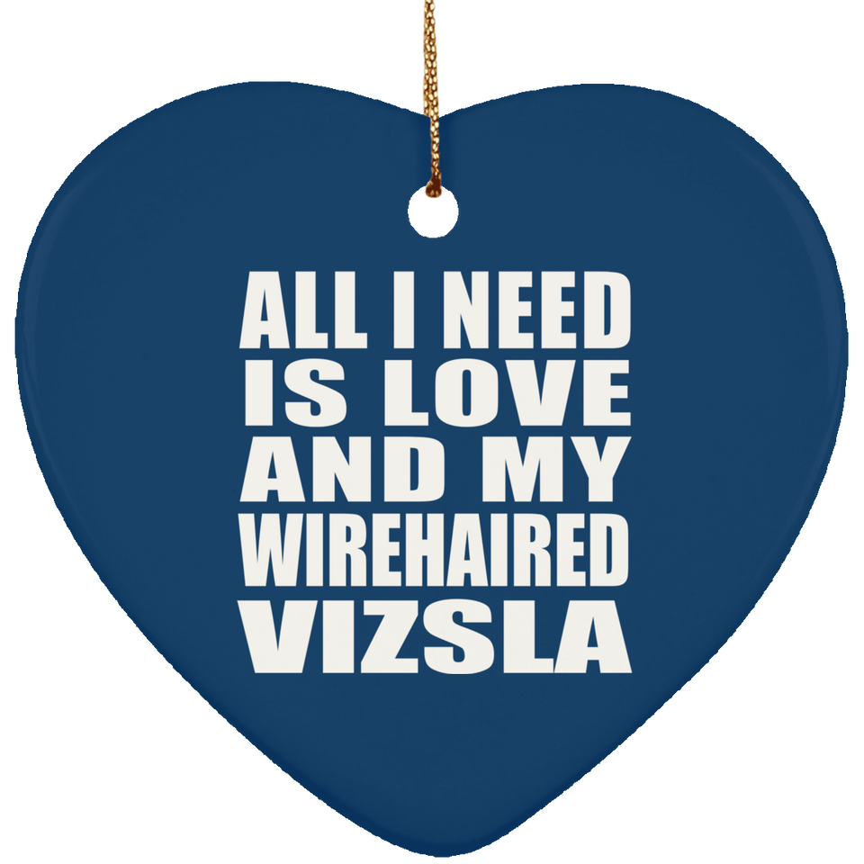 All I Need Is Love And My Wirehaired Vizsla - Heart Ornament
