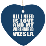 All I Need Is Love And My Wirehaired Vizsla - Heart Ornament
