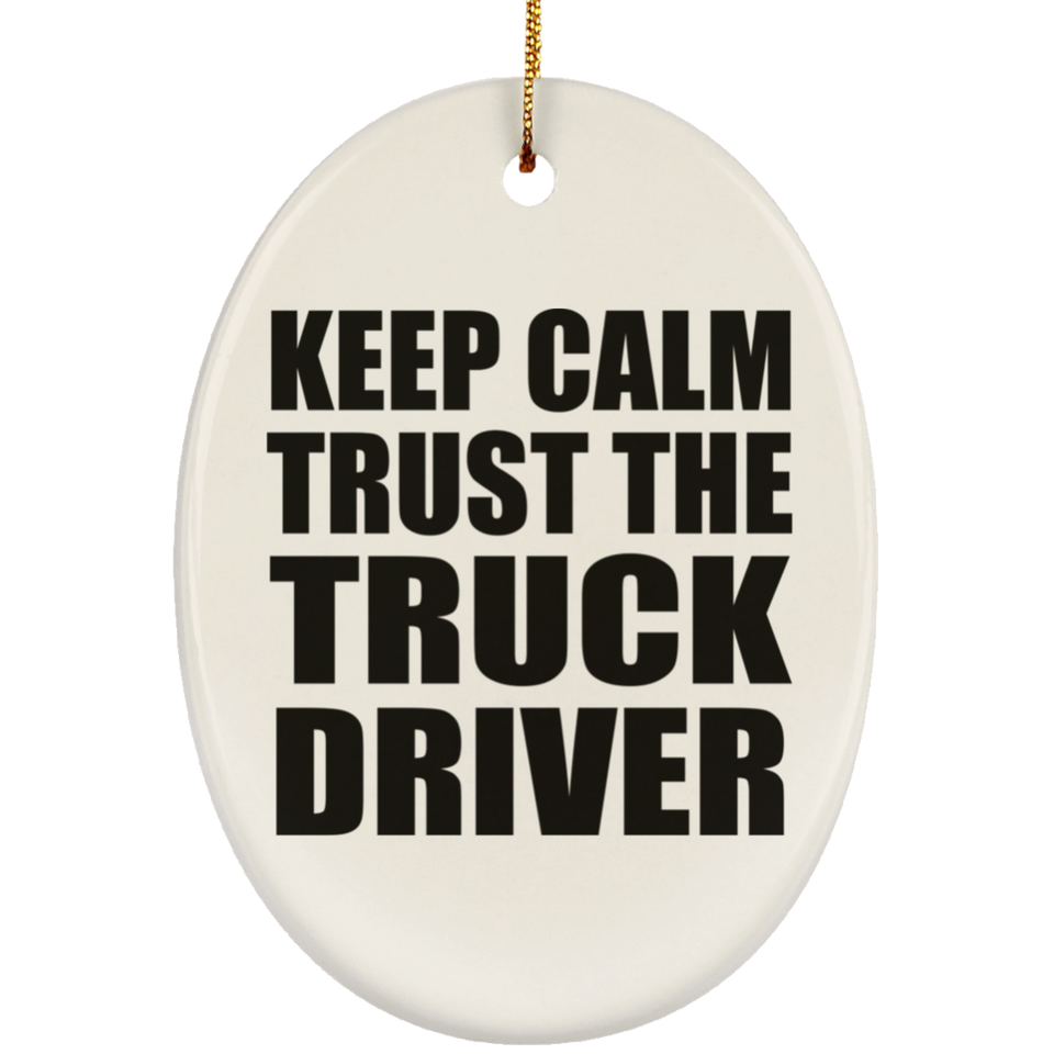 Keep Calm and Trust The Truck Driver - Oval Ornament