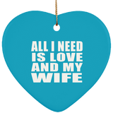 All I Need Is Love And My Wife - Heart Ornament