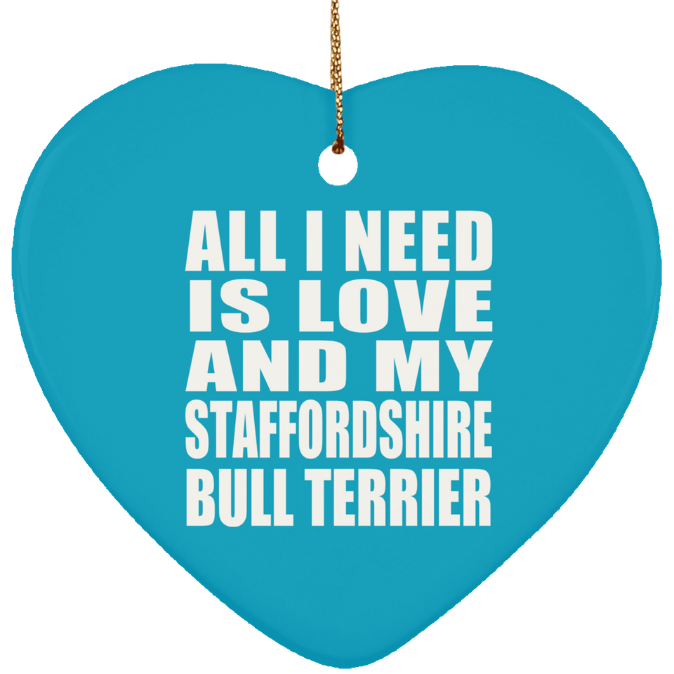 All I Need Is Love And My Staffordshire Bull Terrier - Heart Ornament