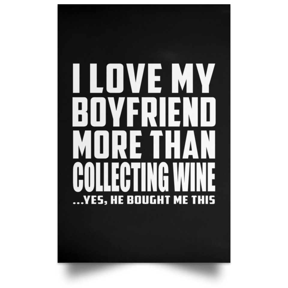 I Love My Boyfriend More Than Collecting Wine - Poster Portrait