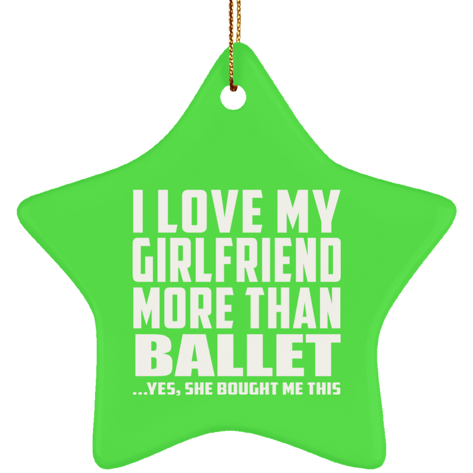 I Love My Girlfriend More Than Ballet - Star Ornament