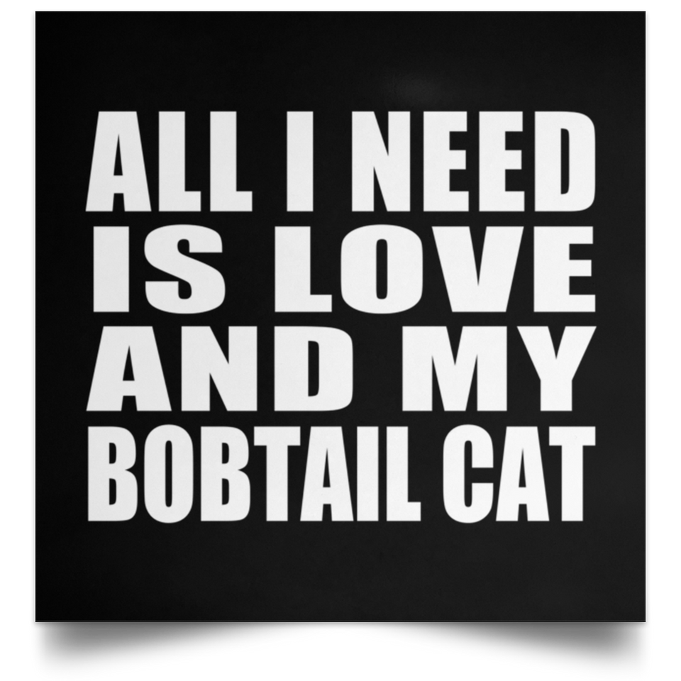 All I Need Is Love And My Bobtail Cat - Poster Square