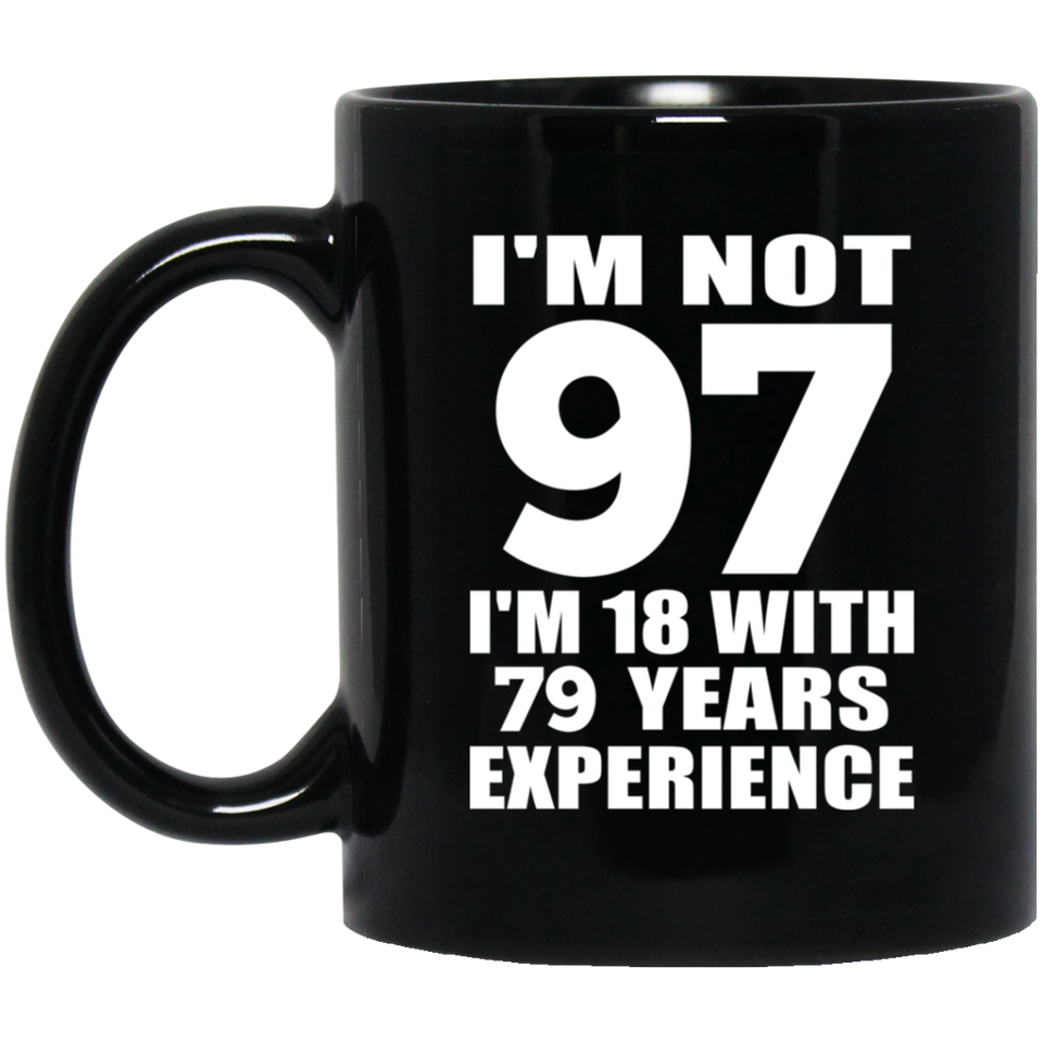 97th Birthday I'm Not 97 I'm 18 With 79 Years Experience - 11oz Coffee Mug Black