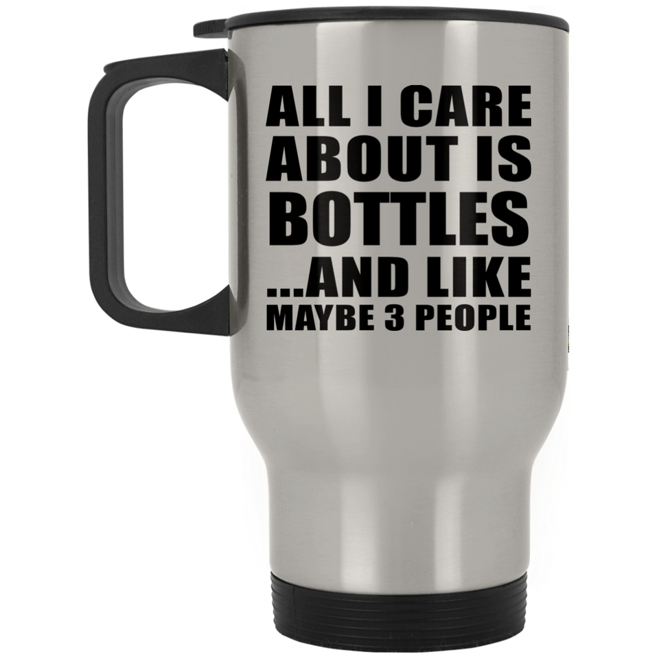 All I Care About Is Bottles - Silver Travel Mug