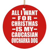 All I Want For Christmas Is My Caucasian Ovcharka Dog - Circle Ornament