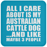 All I Care About Is My Australian Cattle Dog - Drink Coaster