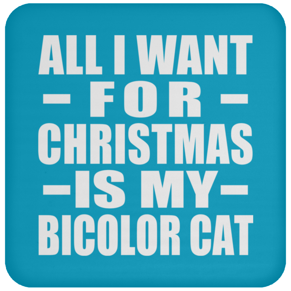 All I Want For Christmas Is My Bicolor Cat - Coaster