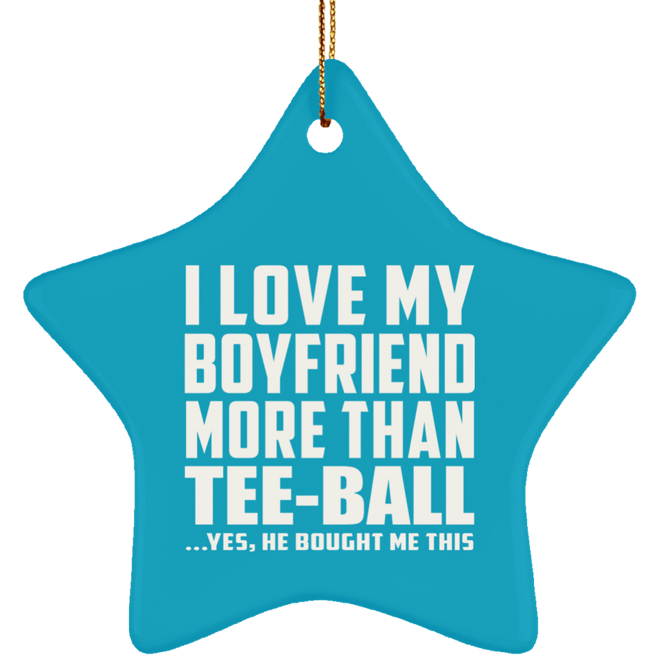 I Love My Boyfriend More Than Tee-Ball - Star Ornament