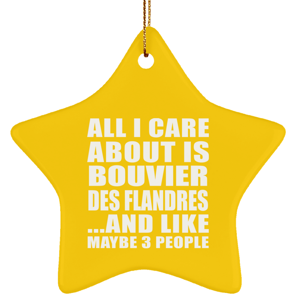All I Care About Is Bouvier Des Flandres - Star Ornament