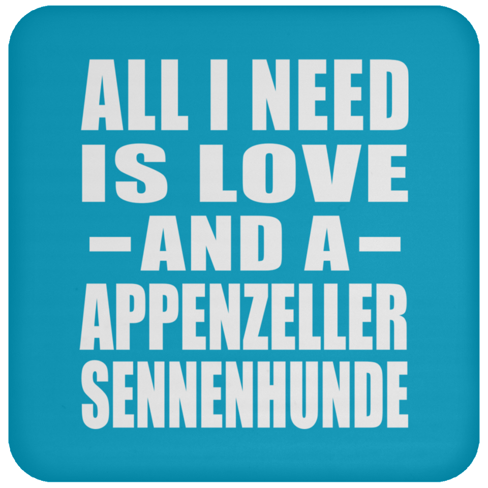 All I Need Is Love And A Appenzeller Sennenhunde - Drink Coaster