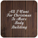 All I Want For Christmas Is More Body Building - Drink Coaster D