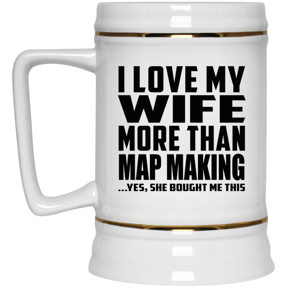 I Love My Wife More Than Map Making - Beer Stein