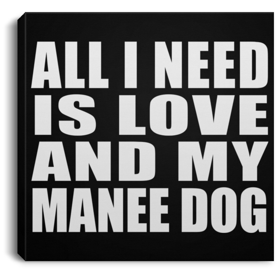 All I Need Is Love And My Manee Dog - Canvas Square