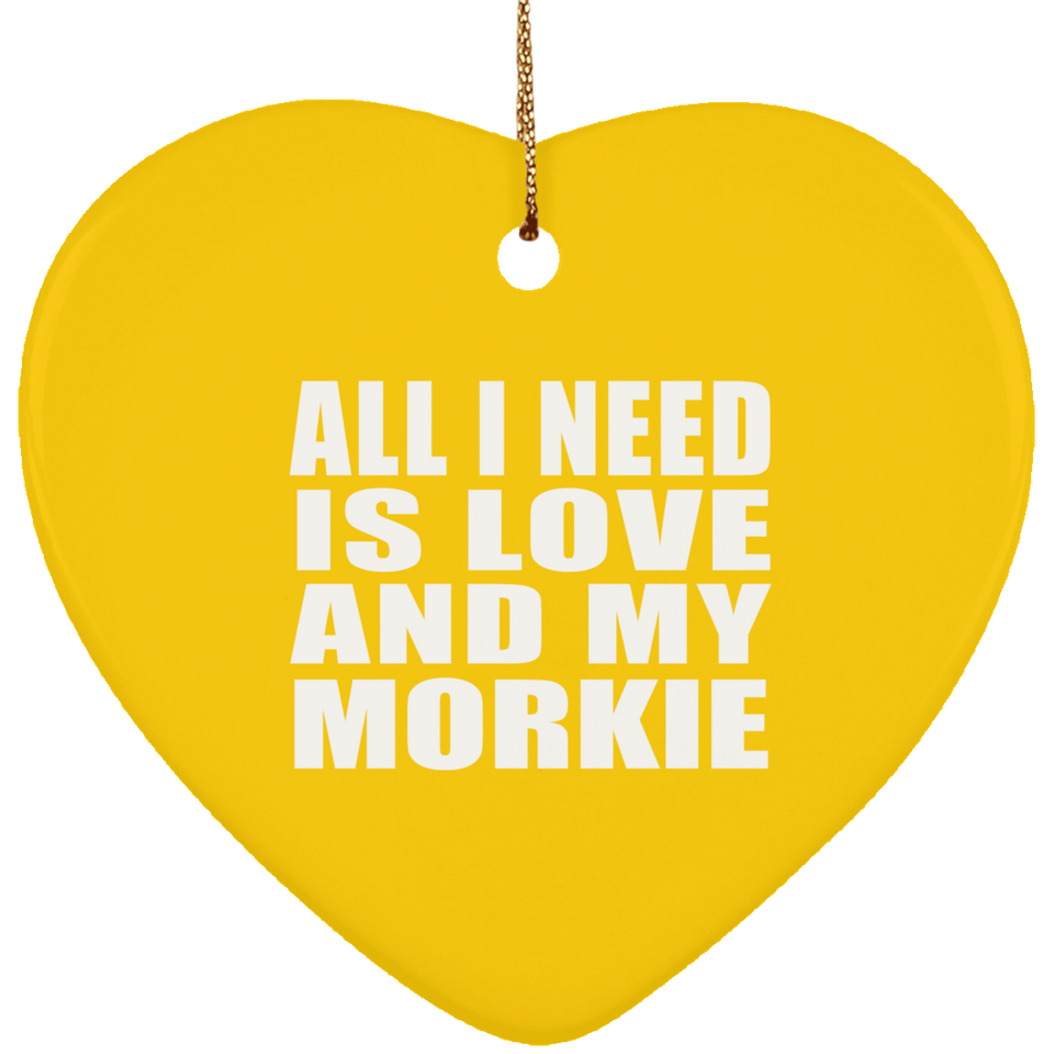 All I Need Is Love And My Morkie - Heart Ornament