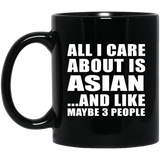 All I Care About Is Asian - 11 Oz Coffee Mug Black