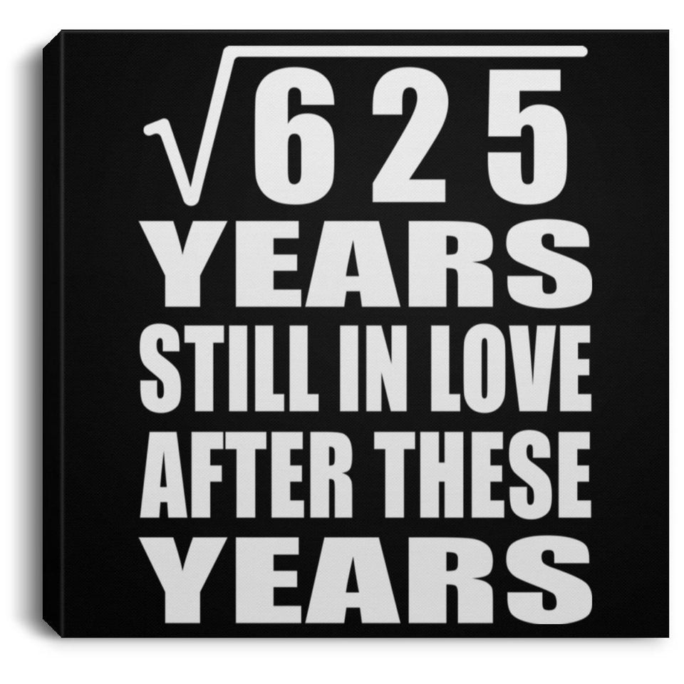 25th Anniversary Square Root of 625 Years Still In Love - Canvas Square