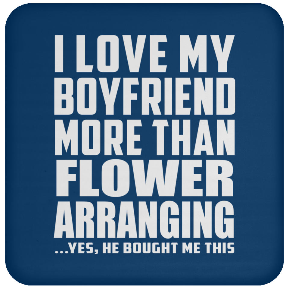 I Love My Boyfriend More Than Flower Arranging - Drink Coaster