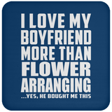 I Love My Boyfriend More Than Flower Arranging - Drink Coaster